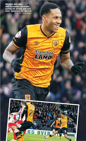  ?? PICTURES: Action Images ?? WILLING AND ABEL: Abel Hernandez celebrates scoring his second goal and, inset, completes his hat-trick