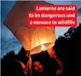  ??  ?? Lanterns are said to be dangerous and a menace to wildlife