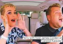  ?? Photos by AP and Rex Features ?? Perry with host James Corden on ‘Carpool Karaoke’.