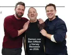  ??  ?? Damon con Ben Affleck y Harvey Weinstein en 2016.