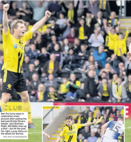  ?? PICS: EPIC ACTION IMAGERY ?? Ben Fox turns away in celebratio­n (main picture) after poking the ball past Bristol Rovers keeper Jack Bonham. Right, Will Miller lines up a shot – but hit the post. Far right, Lucas Akins on the attack for Burton.