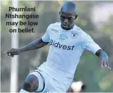  ??  ?? Phumlani Ntshangase may be low on belief.