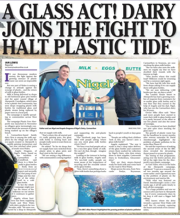  ?? MIKE WALTERS ?? Father and son Nigel and Angelo Dragone of Nigel’s Dairy, Carmarthen The Th BBC’s Blue Planet II highlighte­d the growing problem of plastics pollution