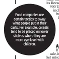  ??  ?? Food companies use certain tactics to sway what people put in their carts. For example, cereals tend to be placed on lower shelves where they are more eye-level with children.