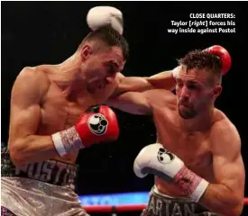  ??  ?? CLOSE QUARTERS: Taylor [right] forces his way inside against Postol