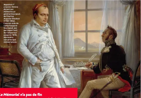  ??  ?? Napoléon Ier à Sainte-Hélène dictant ses mémoires au général Gourgaud, de Charles Auguste Steuben (1788-1856). L’ancien aide de camp Gaspard Gourgaud, qui partagea l’exil de l’empereur jusqu’en 1818, deviendra son principal mémorialis­te.