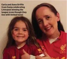  ??  ?? Carla and Anna Griffin from Camp celebratin­g Liverpool winning the league (even though they live with United fans!)