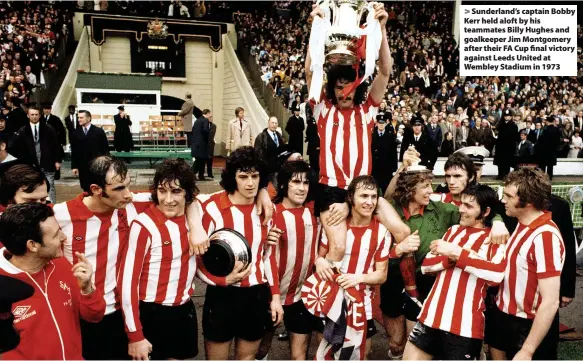  ?? ?? > Sunderland’s captain Bobby Kerr held aloft by his teammates Billy Hughes and goalkeeper Jim Montgomery after their FA Cup final victory against Leeds United at Wembley Stadium in 1973