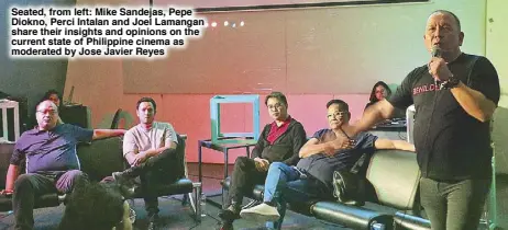  ??  ?? Seated, from left: Mike Sandejas, Pepe Diokno, Perci Intalan and Joel Lamangan share their insights and opinions on the current state of Philippine cinema as moderated by Jose Javier Reyes