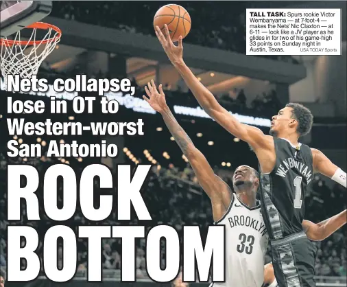  ?? USA TODAY Sports ?? TALL TASK: Spurs rookie Victor Wembanyama — at 7-foot-4 — makes the Nets’ Nic Claxton — at 6-11 — look like a JV player as he glides in for two of his game-high 33 points on Sunday night in Austin, Texas.