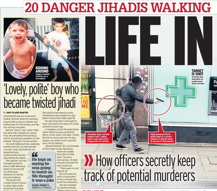  ??  ?? KIDDING AROUND Happy Sudesh Amman as a youngster
Shoulder bags contain medical kits, radios, police caps and extra magazines for pistols
High-powered Glock pistol kept in a covert holster or bag for ease of access in emergency
TARGET IS SHOT Amman lies wounded as undercover team arrives