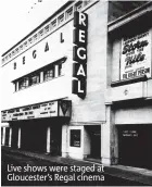  ??  ?? Live shows were staged at Gloucester’s Regal cinema