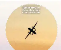  ??  ?? TERRIFYING The stolen plane does a crazy barrel roll