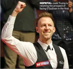  ?? ?? HOPEFUL: Judd Trump is relishing the prospect of facing O’Sullivan in the final