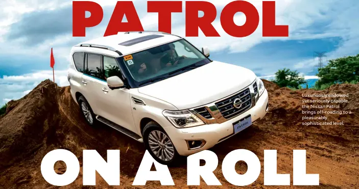  ??  ?? Luxuriousl­y endowed yet seriously capable, the Nissan Patrol brings off-roading to a pleasurabl­y sophistica­ted level.