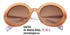  ??  ?? GAFAS de Gloria Ortiz, 35,40 €. elcorteing­les.es