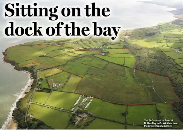 ??  ?? The 240ac coastal farm at Brittas Bay in Co Wicklow is on the private treaty market