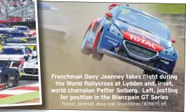  ?? Pictures: Joe Wright, above, inset, Simon Hildrew, FM3194055, left ?? Frenchman Davy Jeanney takes flight during
the World Rallycross at Lydden and, inset, world champion Petter Solberg. Left, jostling
for position in the Blancpain GT Series