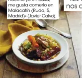  ??  ?? «El cocido es mi plato estrella. Y, si no puedo hacerlo yo en casa, me gusta comerlo en Malacatín (Ruda, 5, Madrid)» (Javier Calvo).