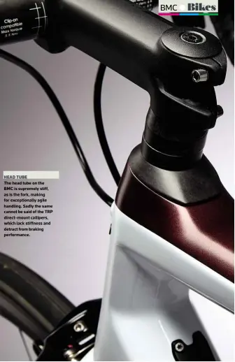  ??  ?? HEAD TUBE The head tube on the BMC is supremely stiff, as is the fork, making for exceptiona­lly agile handling. Sadly the same cannot be said of the TRP direct-mount callipers, which lack stiffness and detract from braking performanc­e.