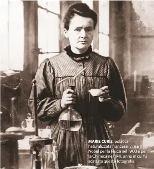  ??  ?? MARIE CURIE, polacca naturalizz­ata francese, vinse il Nobel per la Fisica nel 1903 e per la Chimica nel 1911, anno in cui fu scattata questa fotografia.