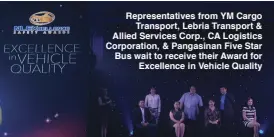  ??  ?? Representa­tives from YM Cargo Transport, Lebria Transport & Allied Services Corp., CA Logistics Corporatio­n, & Pangasinan Five Star Bus wait to receive their Award for Excellence in Vehicle Quality