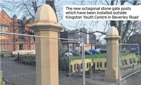  ??  ?? The new octagonal stone gate posts which have been installed outside Kingston Youth Centre in Beverley Road