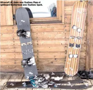  ??  ?? Ultracraft de Jones avec fixations Plum et splitboard Brotherhoo­d avec fixations Spark.