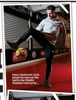  ??  ?? Fancy footwork: Cook keeps his eyes on the ball in the Vitality Stadium concourse...