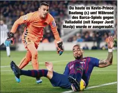  ??  ?? Da haute es Kevin-Prince Boateng (r.) um! Währenddes Barca-Spiels gegen Valladolid (mit Keeper Jordi Masip) wurde er ausgeraubt.