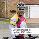  ??  ?? Geraint Davies is cycling 450 miles.