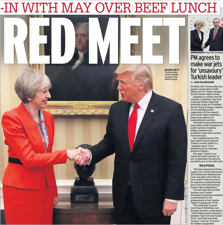  ??  ?? SHAKE ON IT Theresa May meets Donald Trump at the White House AGREEMENT May with Erdogan