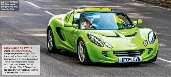  ??  ?? Supercar fantasy? The Elise looks and goes like one. No rust either