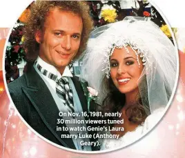  ?? ?? On Nov. 16, 1981, nearly 30 million viewers tuned in to watch Genie’s Laura marry Luke (Anthony Geary).