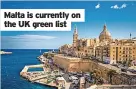  ??  ?? Malta is currently on the UK green list