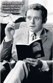  ??  ?? Anthony Hopkins as Bob in Hearts And Flowers by Peter Nichols, in 1970