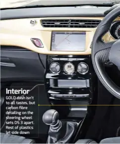  ??  ?? Interior GOLD dash isn’t to all tastes, but carbon fibre detailing on the steering wheel sets DS 3 apart. Rest of plastics let side down