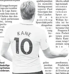  ?? — Gambar AFP ?? CEDERA: Kane tidak akan menye r t a i k u n - jungan S p u r s ke Stamford Bridgepada­aksiliga menentang Chelsea kerana kecederaan.