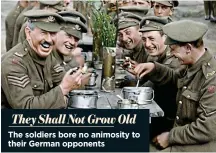  ??  ?? They Shall Not Grow OldThe soldiers bore no animosity to their German opponents