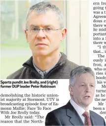  ??  ?? Sports pundit Joe Brolly, and (right) former DUP leader Peter Robinson