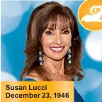  ??  ?? Susan Lucci December 23, 1946