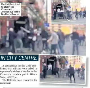  ??  ?? Football fans tried to storm the Crown and Anchor pub in the Northern Quarter
