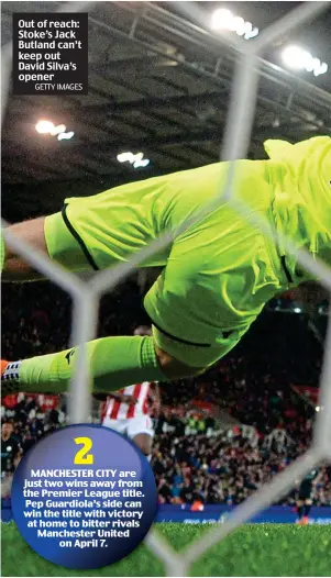  ?? GETTY IMAGES ?? Out of reach: Stoke’s Jack Butland can’t keep out David Silva’s opener