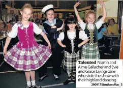  ??  ?? Talented Niamh and Aime Gallacher and Evie and Grace Livingston­e who stole the show with their highland dancing
290917Stru­thersMac_ 3