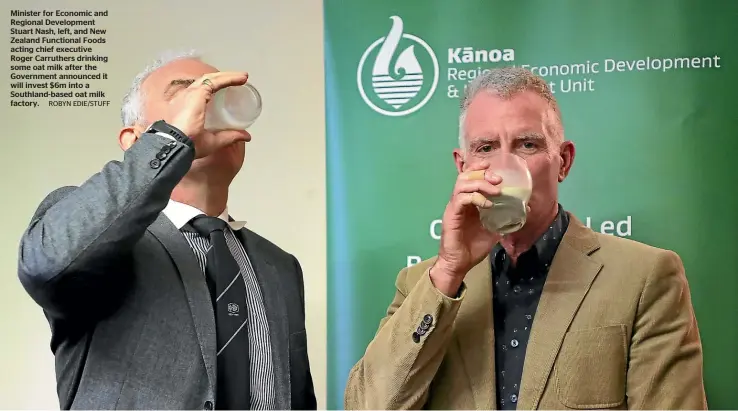  ?? ROBYN EDIE/STUFF ?? Minister for Economic and Regional Developmen­t Stuart Nash, left, and New Zealand Functional Foods acting chief executive Roger Carruthers drinking some oat milk after the Government announced it will invest $6m into a Southland-based oat milk factory.