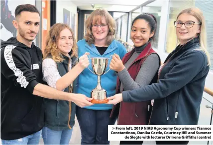  ??  ?? > From left, 2019 NIAB Agronomy Cup winners Yiannos Constantin­ou, Danika Castle, Courtney Ifill and Summer de Slegte with lecturer Dr Irene Griffiths (centre)