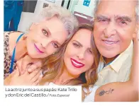  ?? Foto: Especial ?? La actriz junto a sus papás: Kate Trillo y don Eric del Castillo./