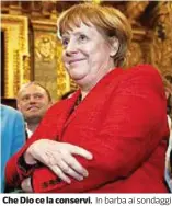  ??  ?? Che Dio ce la conservi. In barba ai sondaggi non troppo felici, se non ci fosse bisognereb­be inventarla. Cosa c’è di più rassicuran­te di Angela Merkel con le sue giacche color pantone, le smorfie, le pose?