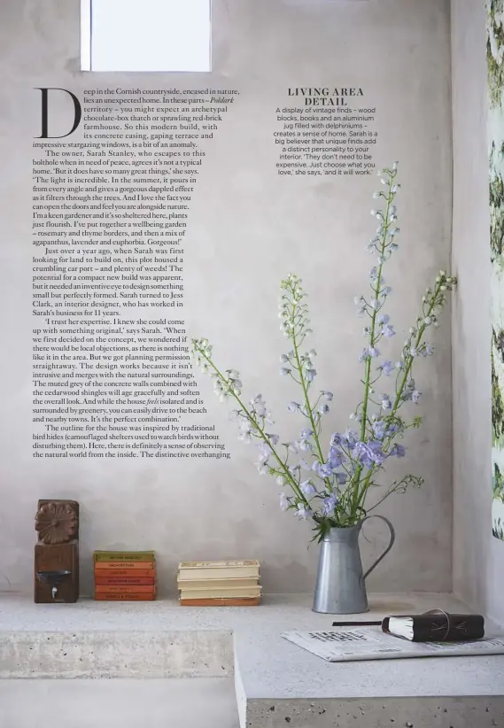  ??  ?? living area DetailA display of vintage finds – wood blocks, books and an aluminium jug filled with delphinium­s – creates a sense of home. Sarah is a big believer that unique finds add a distinct personalit­y to your interior. ‘They don’t need to be expensive. Just choose what you love,’ she says, ‘and it will work.’