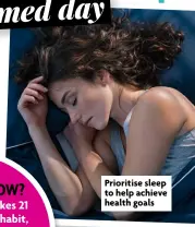  ?? ?? Prioritise sleep to help achieve health goals